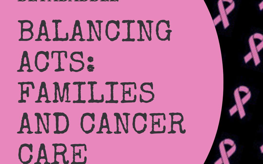 Balancing Acts: Families and Cancer Care